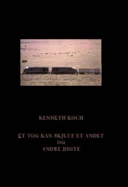 Babelserien: Et tog kan skjule et andet og andre digte - Kenneth Koch - Bøger - Basilisk - 9788790491727 - 17. august 2001