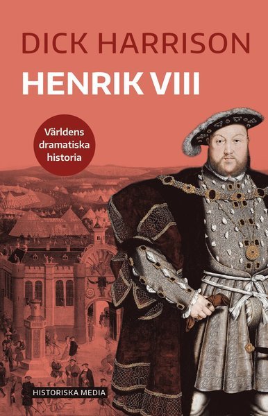 Cover for Dick Harrison · Världens dramatiska historia: Henrik VIII (Book) (2020)