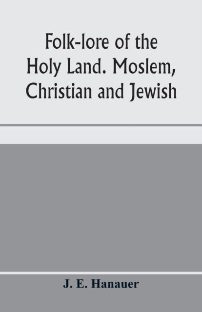 Cover for J E Hanauer · Folk-lore of the Holy Land. Moslem, Christian and Jewish (Taschenbuch) (2020)