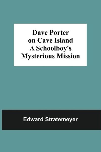 Dave Porter On Cave Island A Schoolboy'S Mysterious Mission - Edward Stratemeyer - Kirjat - Alpha Edition - 9789354593727 - torstai 20. toukokuuta 2021