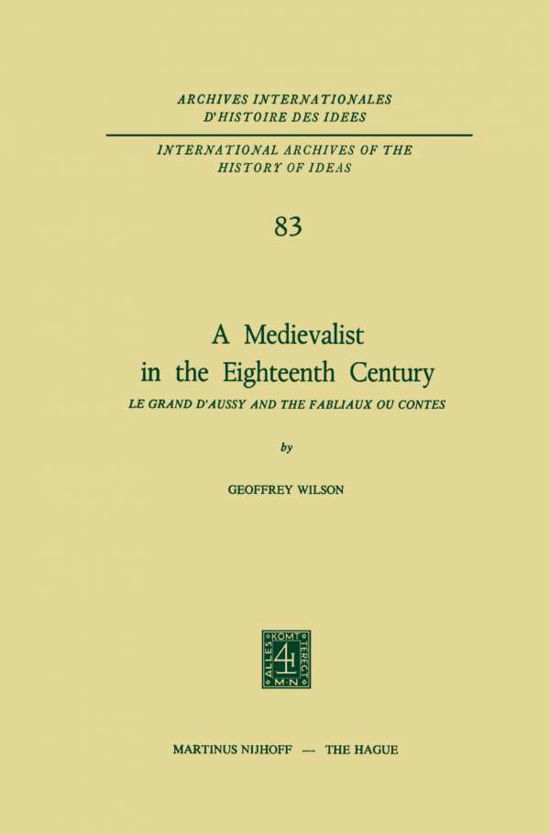 Cover for Geoffrey Wilson · A Medievalist in the Eighteenth Century: Le Grand d'Aussy and the Fabliaux ou Contes - International Archives of the History of Ideas / Archives Internationales d'Histoire des Idees (Taschenbuch) [Softcover reprint of the original 1st ed. 1975 edition] (2011)