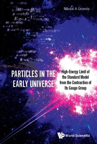 Cover for Gromov, Nikolai A (Russian Academy Of Sci, Russia) · Particles In The Early Universe: High-energy Limit Of The Standard Model From The Contraction Of Its Gauge Group (Hardcover bog) (2020)