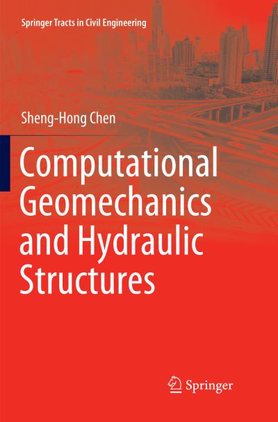 Cover for Sheng-Hong Chen · Computational Geomechanics and Hydraulic Structures - Springer Tracts in Civil Engineering (Paperback Book) [Softcover reprint of the original 1st ed. 2019 edition] (2019)