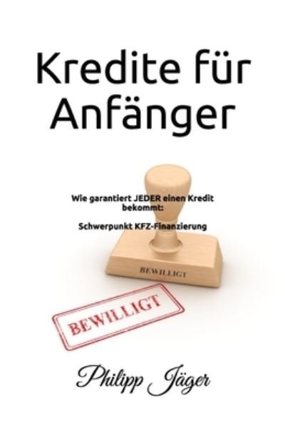 Cover for Philipp Jager · Kredite fur Anfanger: Wie garantiert jeder einen Kredit bekommt: Schwerpunkt KFZ-Finanzierung (Paperback Book) (2021)