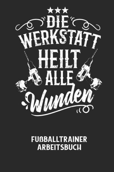 Cover for Fussball Trainer · DIE WERKSTATT HEILT ALLE WUNDEN - Fussballtrainer Arbeitsbuch (Paperback Bog) (2020)
