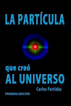 Cover for Carlos L Partidas · La Particula Que Creo Al Universo (Paperback Book) (2020)