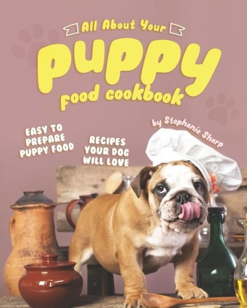Cover for Stephanie Sharp · All About Your Puppy Food Cookbook (Paperback Bog) (2020)
