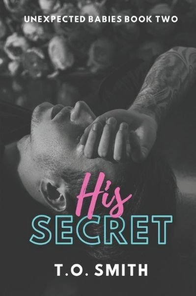 Cover for T O Smith · His Secret: Book II of The Unexpected Babies Duet - Unexpected Babies (Paperback Book) (2020)