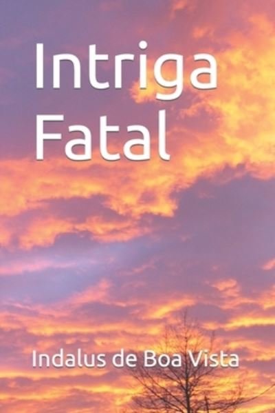 Cover for Indalus de Boa Vista · Intriga Fatal (Pocketbok) (2021)