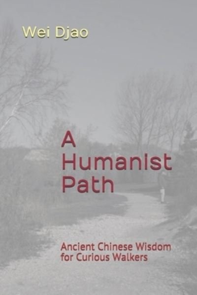 Cover for Wei Djao · A Humanist Path: Ancient Chinese Wisdom for Curious Walkers (Paperback Bog) (2021)