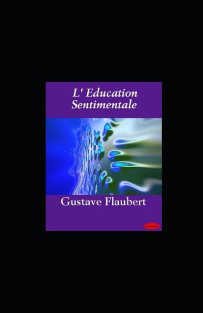 L'Education Sentimentale - Gustave Flaubert - Böcker - Independently Published - 9798835609727 - 11 juni 2022