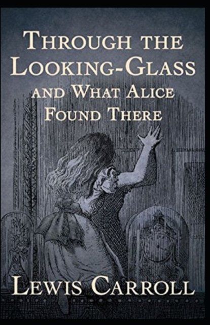 Through the Looking Glass (And What Alice Found There): Annotated - Lewis Carroll - Boeken - Independently Published - 9798837212727 - 20 juni 2022