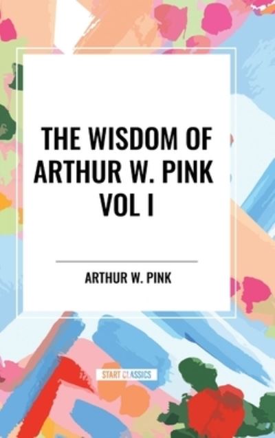 Cover for Arthur W Pink · The Wisdom of Arthur W. Pink Vol I: The Holy Spirit, The Attributes of God, The Sovereignty of God (Innbunden bok) (2024)