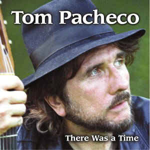 There Was A Time - Tom Pacheco - Musiikki - APPLESEED - 0611587106728 - torstai 26. syyskuuta 2002