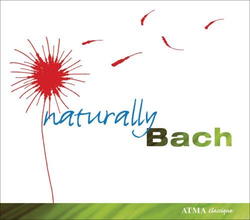 Naturally Bach - Johann Sebastian Bach - Musikk - ATMA CLASSIQUE - 0722056300728 - 17. juni 2013