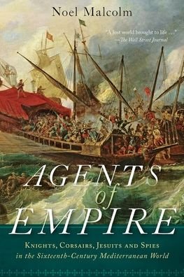Cover for Noel Malcolm · Agents of Empire Knights, Corsairs, Jesuits, and Spies in the Sixteenth-Century Mediterranean World (Paperback Bog) (2019)