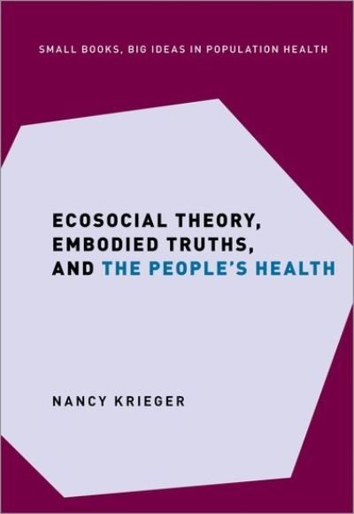 Cover for Krieger, Nancy (Professor of Social Epidemiology, Professor of Social Epidemiology, Harvard T.H. Chan School of Public Health) · Ecosocial Theory, Embodied Truths, and the People's Health - Small Books Big Ideas in Population Health (Hardcover bog) (2021)