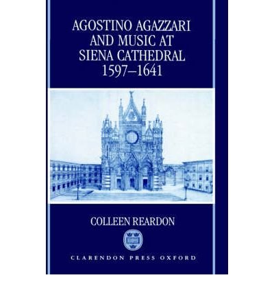 Cover for Reardon, Colleen (Assistant Professor of Musicology, Assistant Professor of Musicology, SUNY Binghamton) · Agostino Agazzari and Music at Siena Cathedral, 1597-1641 - Oxford Monographs on Music (Hardcover bog) (1993)