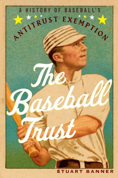 Cover for Banner, Stuart (Norman Abrams Professor of Law, Norman Abrams Professor of Law, UCLA) · The Baseball Trust: A History of Baseball's Antitrust Exemption (Paperback Book) (2015)