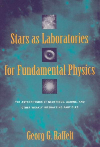 Cover for Georg G. Raffelt · Stars as Laboratories for Fundamental Physics: The Astrophysics of Neutrinos, Axions, and Other Weakly Interacting Particles - Theoretical Astrophysics TA (Paperback Book) [New edition] (1996)