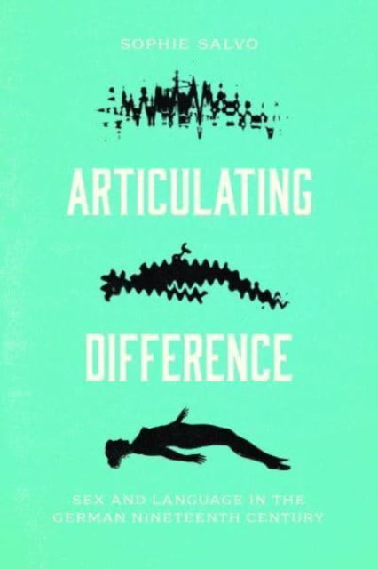 Sophie Salvo · Articulating Difference: Sex and Language in the German Nineteenth Century (Paperback Book) (2024)