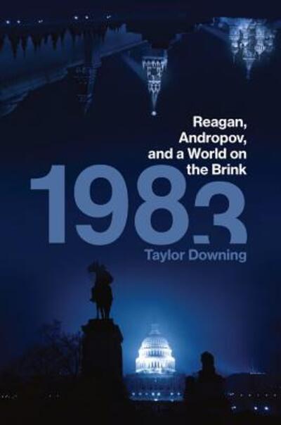 Cover for Taylor Downing · 1983 Reagan, Andropov, and a world on the brink (Book) [First U.S. edition. edition] (2018)