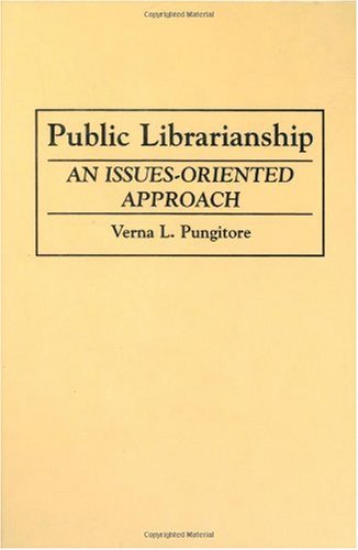 Cover for Verna Pungitore · Public Librarianship: An Issues-Oriented Approach (Hardcover Book) [1st edition] (1989)