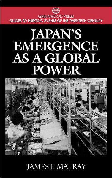 Cover for James I. Matray · Japan's Emergence as a Global Power - Greenwood Press Guides to Historic Events of the Twentieth Century (Innbunden bok) [Annotated edition] (2000)