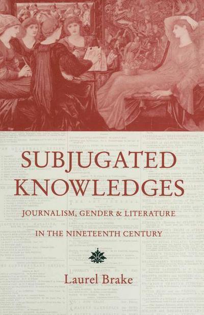 Cover for Laurel Brake · Subjugated Knowledges: Journalism, Gender and Literature, in the Nineteenth Century (Paperback Book) [1994 edition] (1994)