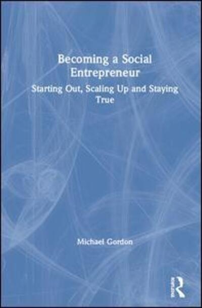 Cover for Michael Gordon · Becoming a Social Entrepreneur: Starting Out, Scaling Up and Staying True (Hardcover Book) (2019)