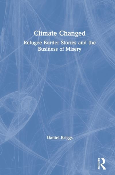 Cover for Daniel Briggs · Climate Changed: Refugee Border Stories and the Business of Misery (Gebundenes Buch) (2020)