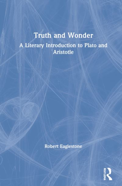 Cover for Robert Eaglestone · Truth and Wonder: A Literary Introduction to Plato and Aristotle (Hardcover Book) (2021)