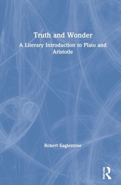Cover for Robert Eaglestone · Truth and Wonder: A Literary Introduction to Plato and Aristotle (Gebundenes Buch) (2021)