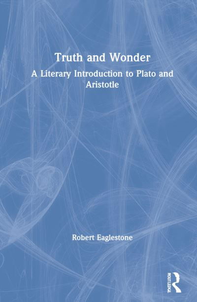 Truth and Wonder: A Literary Introduction to Plato and Aristotle - Robert Eaglestone - Books - Taylor & Francis Ltd - 9780367564728 - November 23, 2021