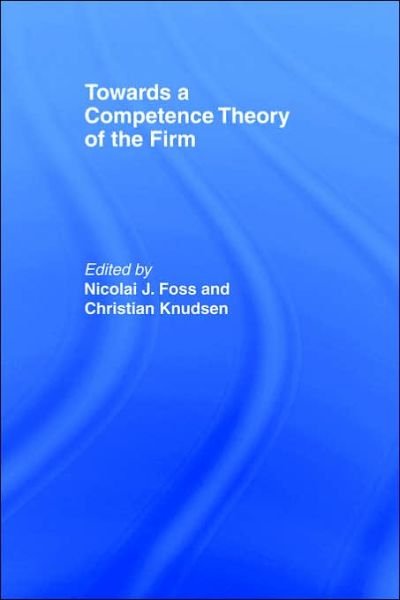 Cover for Nicolai J Foss · Towards a Competence Theory of the Firm - Routledge Studies in Business Organizations and Networks (Gebundenes Buch) (1996)