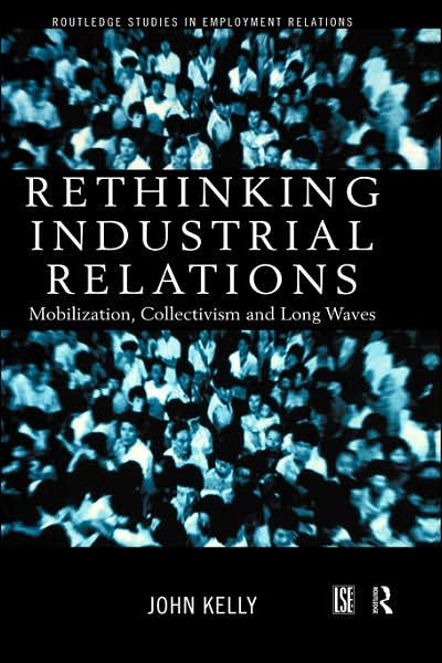 Cover for John Kelly · Rethinking Industrial Relations: Mobilisation, Collectivism and Long Waves - Routledge Studies in Employment Relations (Hardcover Book) (1998)