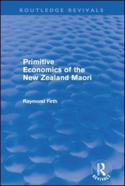 Cover for Raymond Firth · Primitive Economics of the New Zealand Maori (Routledge Revivals) - Routledge Revivals (Hardcover Book) (2011)