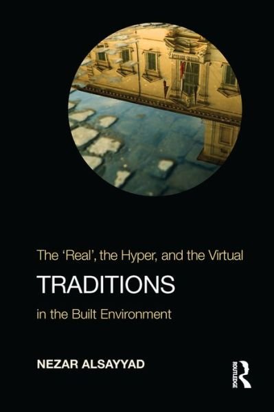 Cover for Nezar AlSayyad · Traditions: The &quot;Real&quot;, the Hyper, and the Virtual In the Built Environment (Hardcover bog) (2014)