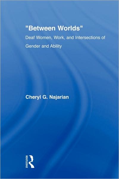 Cover for Najarian, Cheryl G. (University of Massachusetts Lowell, USA) · Between Worlds: Deaf Women, Work and Intersections of Gender and Ability - New Approaches in Sociology (Paperback Book) (2009)