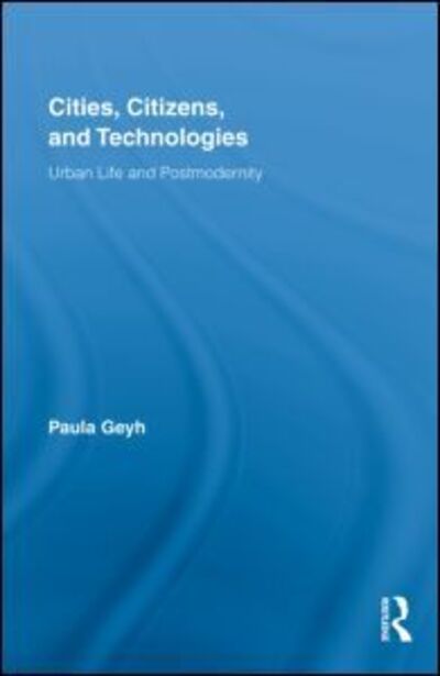 Cover for Geyh, Paula (Yeshiva University, USA) · Cities, Citizens, and Technologies: Urban Life and Postmodernity - Routledge Research in Cultural and Media Studies (Hardcover Book) (2009)