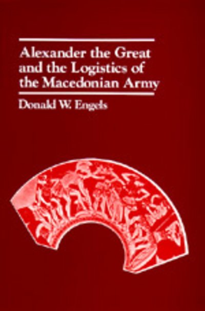 Cover for Donald W. Engels · Alexander the Great and the Logistics of the Macedonian Army (Taschenbuch) [New Ed edition] (1980)