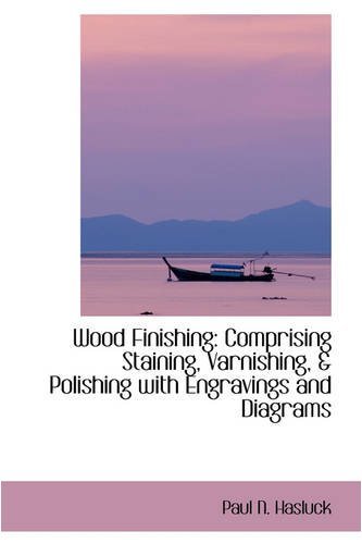 Wood Finishing: Comprising Staining, Varnishing, & Polishing with Engravings and Diagrams - Paul N. Hasluck - Książki - BiblioLife - 9780559781728 - 9 grudnia 2008