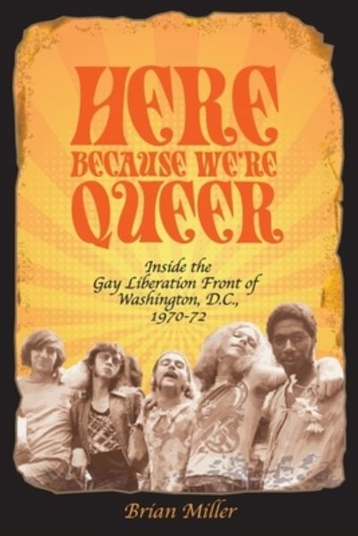 Cover for Brian Miller · Here Because We're Queer: Inside the Gay Liberation Front of Washington, D.C., 1970-72 (Paperback Book) (2020)