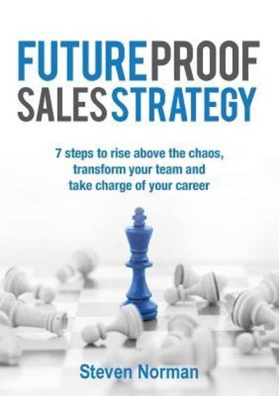 Cover for Steven Norman · Future Proof Sales Strategy : 7 Steps to Rise Above the Chaos, and Transform Your Team and Take Charge of Your Career (Paperback Book) (2019)