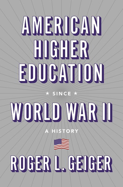 Cover for Roger L. Geiger · American Higher Education since World War II: A History - The William G. Bowen Series (Hardcover Book) (2019)