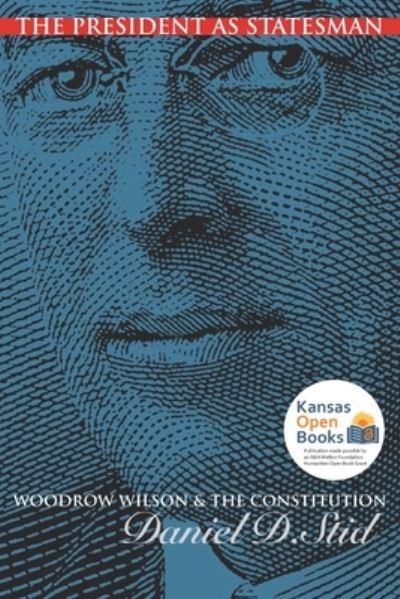 The President As Statesman: Woodrow Wilson and the Constitution - Daniel D. Stid - Books - University Press of Kansas - 9780700631728 - October 30, 2021
