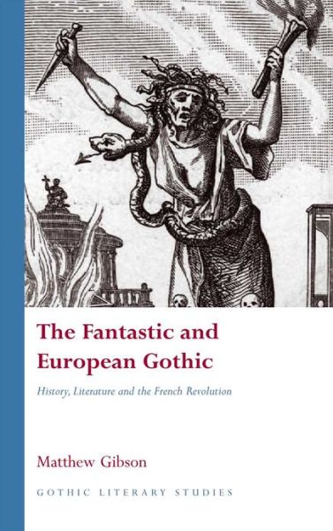 Cover for Matthew Gibson · The Fantastic and European Gothic: History, Literature and the French Revolution - Gothic Literary Studies (Hardcover Book) (2013)