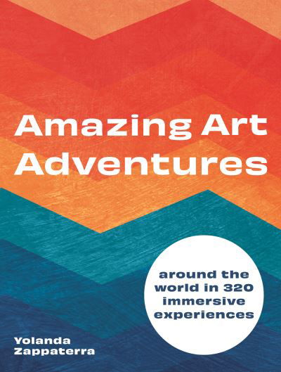 Cover for Yolanda Zappaterra · Amazing Art Adventures: Around the world in 400 immersive experiences (Hardcover Book) (2021)