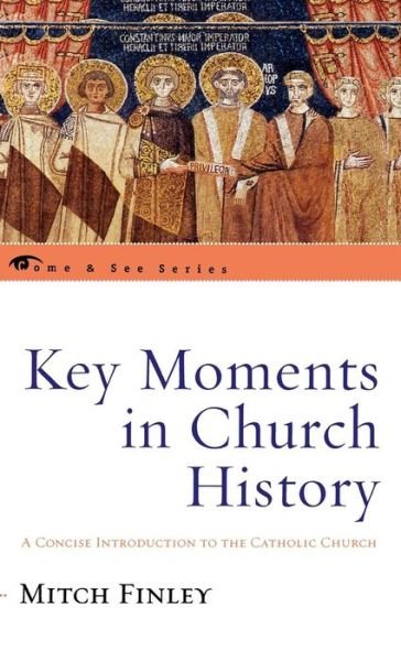 Cover for Mitch Finley · Key Moments in Church History: A Concise Introduction to the Catholic Church - The Come &amp; See Series (Hardcover Book) (2005)