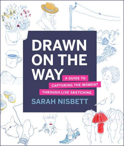 Cover for Sarah Nisbett · Drawn on the Way: A Guide to Capturing the Moment Through Live Sketching (Paperback Book) (2021)